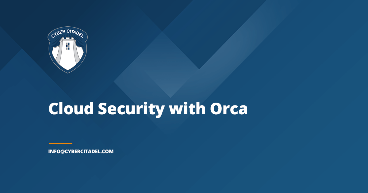 Orca Security & Cyber Citadel: Next-Gen Cloud Security